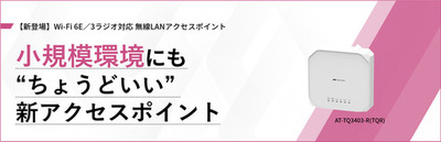 【新製品】6GHz帯対応のWi-Fi 6E無線LANアクセスポイント「AT-TQ3403-R(TQR)」の発売を開始<br />～小規模環境の導入・運用を効率化するルーター機能を搭載～