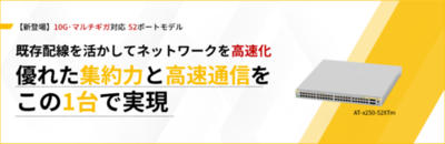 【新製品】全ポート10G対応・マルチギガ通信に対応した高集約型レイヤー2スイッチ「AT-x250-52XTm」を発売