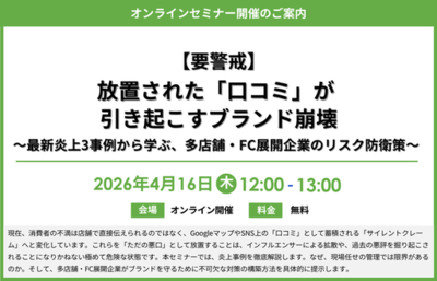 『【要警戒】放置された「口コミ」が引き起こすブランド崩壊〜最新炎上3事例から学ぶ、多店舗・FC展開企業のリスク防衛策〜』セミナー開催のお知らせ