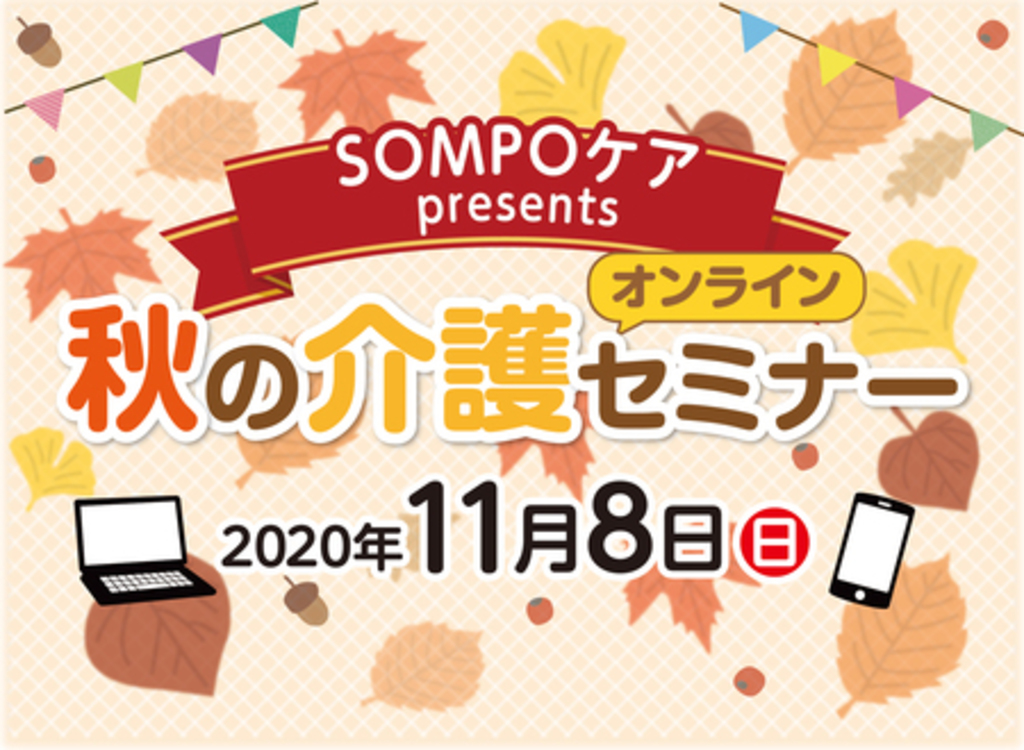 毎年好評 SOMPOケア「秋の介護セミナー」、今年はオンラインで開催! 毎年好評 SOMPOケア「秋の介護セミナー」、今年はオンラインで開催!
